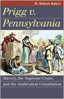 Prigg v. Pennsylvania: Slavery, the Supreme Court, and the Ambivalent Constitution