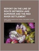 Report on the Line of Route Between Lake Superior and the Red River Settlement