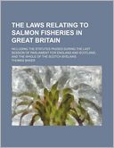 The Laws Relating to Salmon Fisheries in Great Britain; Including the Statutes Passed During the Last Session of Parliament for England and Scotland,