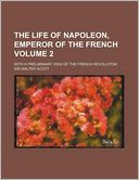 The Life of Napoleon, Emperor of the French Volume 2; With a Preliminary View of the French Revolution