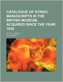 Catalogue of Syriac Manuscripts in the British Museum, Acquired Since the Year 1838; By Will. Wright