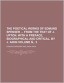 The Poetical Works of Edmund Spenser from the Text of J. Upton. with a Preface, Biographical and Critical, by J. Aikin Volume . 2