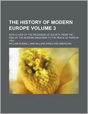 The History of Modern Europe Volume 3; With a View of the Progress of Society from the Rise of the Modern Kingdoms to the Peace of Paris in 1763