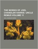 The Works of Joel Chandler Harris Volume 11; Uncle Remus