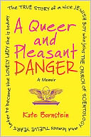 A Queer and Pleasant Danger: The true story of a nice Jewish boy who joins the Church of Scientology, and leaves twelve years later to become the lovely lady she is today