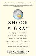 Shock of Gray: The Aging of the World's Population and How it Pits Young Against Old, Child Against Parent, Worker Against Boss, Company Against Rival, and Nation Against Nation