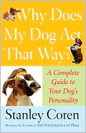 Why Does My Dog Act That Way?: A Complete Guide to Your Dog's Personality