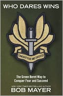 Who Dares Wins: The Green Beret Way to Conquer Fear and Succeed