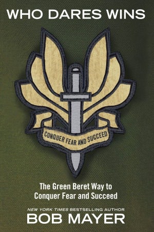 Who Dares Wins: The Green Beret Way to Conquer Fear and Succeed