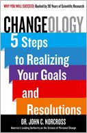 Changeology: 5 Steps to Realizing Your Goals and Resolutions