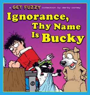 Ignorance, Thy Name Is Bucky: A Get Fuzzy Collection