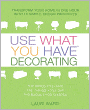 Use What You Have Decorating: Transform Your Home in One Hour with Ten Simple Design Principles Using...
