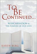 To Be Continued: Reincarnation and the Purpose of Our Lives