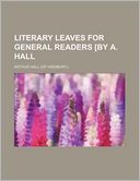 Literary Leaves for General Readers [by a Hall