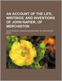 An Account of the Life, Writings, and Inventions of John Napier, of Merchiston