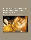 A Guide to the Practical Work in Elementary Anatomy Etc