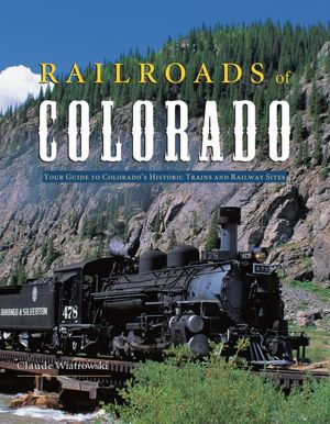 Railroads of Colorado: Your Guide to Colorado's Historic Trains and Railway Sites