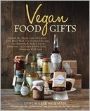 Vegan Food Gifts: Spread the Vegan Love DIY-Style with More Than 100 Inspired Recipes for Homemade Baked Goods, Preserves, and Other Edible Gifts Everyone Will Love