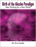 Birth of the Akasha Paradigm: New Thinking For A New World (Enhanced Edition)