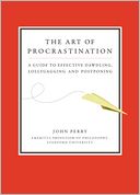 The Art of Procrastination: A Guide to Effective Dawdling, Lollygagging and Postponing