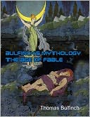Bulfinch?s Mythology: The Age of Fable