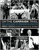 On the Campaign Trail: The Long Road of Presidential Politics, 1860-2004