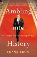 Ambling into History: The Unlikely Odyssey of George W. Bush