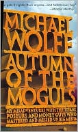 Autumn of the Moguls: My Misadventures With the Titans, Poseurs, and Money Guys Who Mastered and Messed Up Big Media