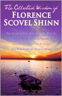 The Collected Wisdom of Florence Scovel Shinn: the Game of Life and How to Play It,: Your Word Is Your Wand, the Secret Door to Success, the Power of the Spoken Word
