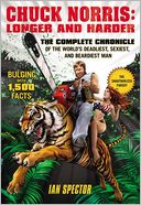 Chuck Norris: Longer and Harder: The Complete Chronicle of the World's Deadliest, Sexiest, and Beardiest Man