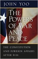 The Powers of War and Peace: The Constitution and Foreign Affairs after 9/11