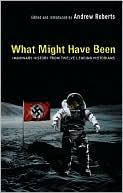 What Might Have Been: Imaginary History from Twelve Leading Historians