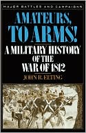 Amateurs, to Arms!: A Military History of the War of 1812