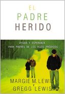 Padres Heridos: Ayuda y esperanza para padres de los hijos prodigos