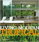 Living Modern Tropical: A Sourcebook of Stylish Interiors