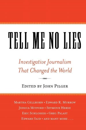 Tell Me No Lies: Investigative Journalism That Changed the World