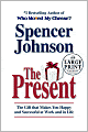 The Present: The Gift That Makes You Happy and Successful at Work and in Life