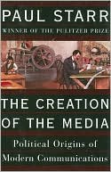 The Creation of the Media: The Political Origins of Modern Communication (Art of Mentoring Series)