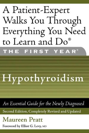 Hypothyroidism: An Essential Guide for the Newly Diagnosed (The First Year Series)