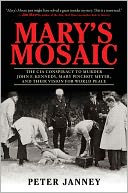 Mary's Mosaic: The CIA Conspiracy to Murder John F. Kennedy, Mary Pinchot Meyer, and Their Vision for World Peace
