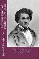 Life and Times of Frederick Douglass: His Early Life as a Slave, His Escape from Bondage, and His Complete History to the Present Time