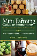 Mini Farming Guide to Fermenting: Self-Sufficiency from Beer and Cheese to Wine and Vinegar