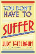 You Don't Have to Suffer: A Handbook for Moving Beyond Life's Crises