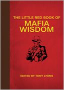 The Little Black Book of Mafia Wisdom: Secrets, Lies, Tricks, and Tactics of the Organization That Was Once Bigger Than U.S. Steel