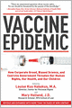 Vaccine Epidemic: How Corporate Greed, Biased Science, and Coercive Government Threaten Our Human Rights, Our Health, and Our Children
