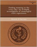 Finding meaning in the every day: An in-depth investigation of meaningful work experiences.