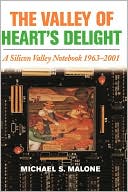 The Valley of Heart's Delight: A Silicon Valley Notebook 1963-2001