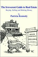 The Irreverent Guide to Real Estate: Buying, Selling and Making Money