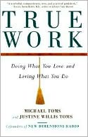 True Work: Doing What You Love and Loving What You Do