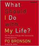 What Should I Do With My Life?: The True Story of People Daring to Be Honest with Themselves
